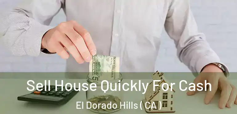  Sell House Quickly For Cash El Dorado Hills ( CA )