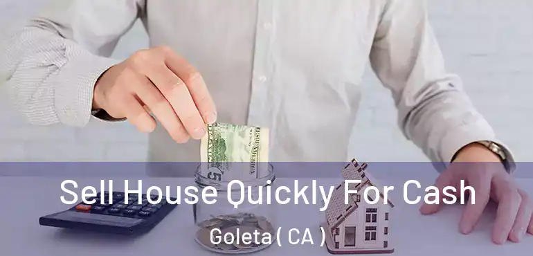  Sell House Quickly For Cash Goleta ( CA )