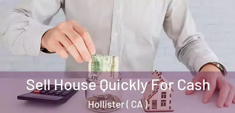  Sell House Quickly For Cash Hollister ( CA )