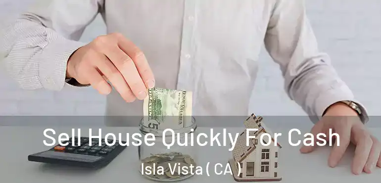  Sell House Quickly For Cash Isla Vista ( CA )