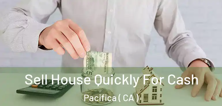  Sell House Quickly For Cash Pacifica ( CA )