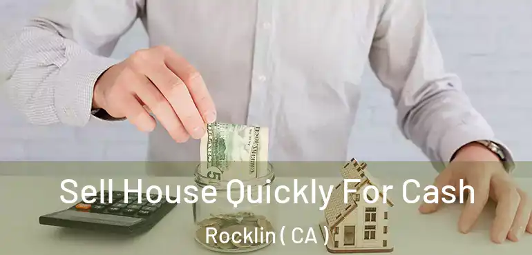  Sell House Quickly For Cash Rocklin ( CA )