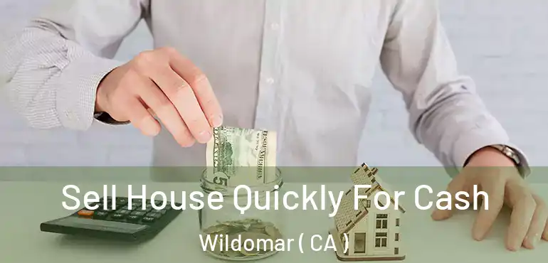  Sell House Quickly For Cash Wildomar ( CA )
