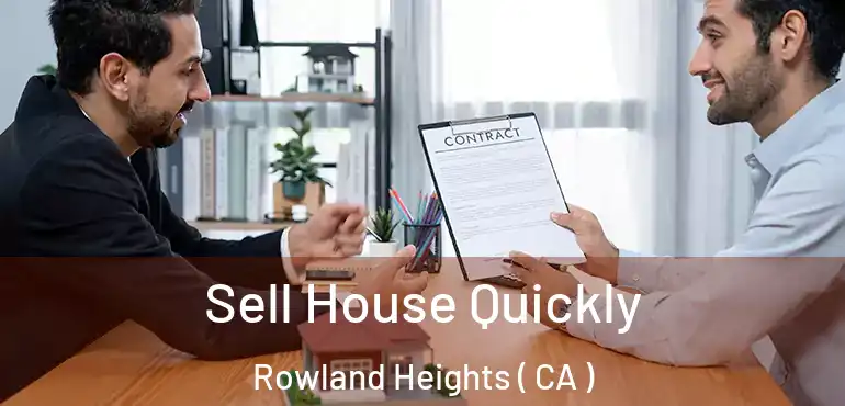  Sell House Quickly Rowland Heights ( CA )
