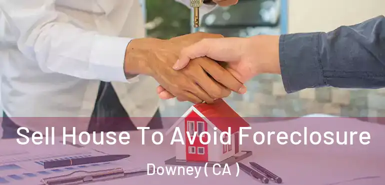  Sell House To Avoid Foreclosure Downey ( CA )