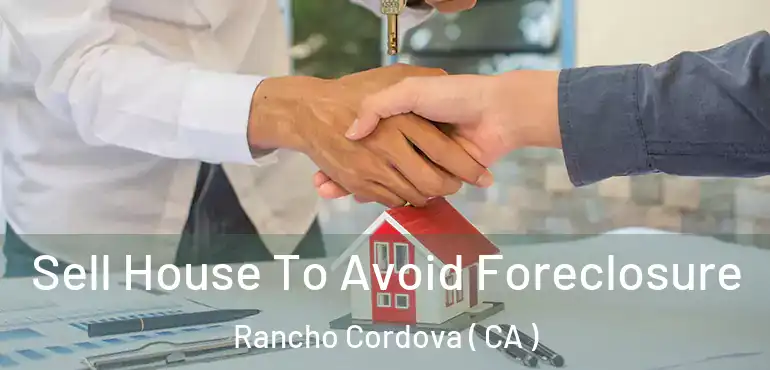 Sell House To Avoid Foreclosure Rancho Cordova ( CA )