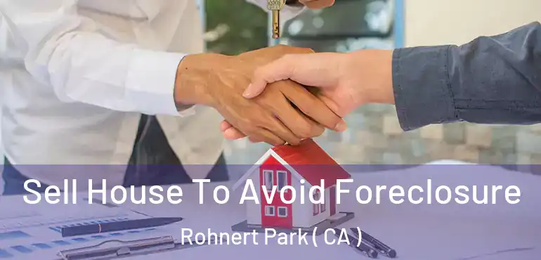 Sell House To Avoid Foreclosure Rohnert Park ( CA )
