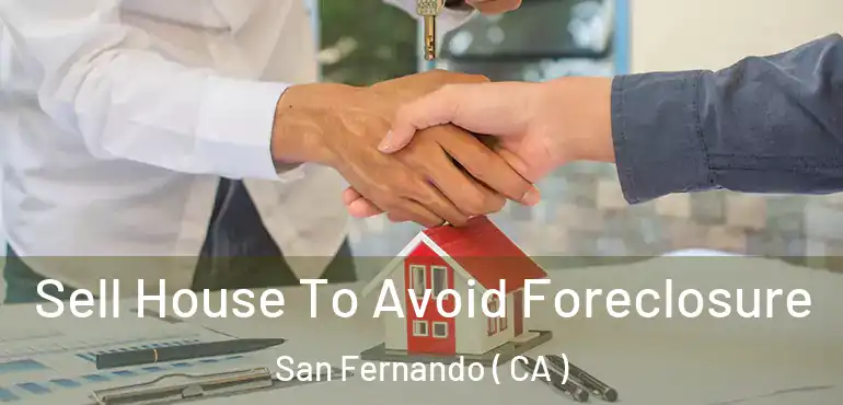  Sell House To Avoid Foreclosure San Fernando ( CA )