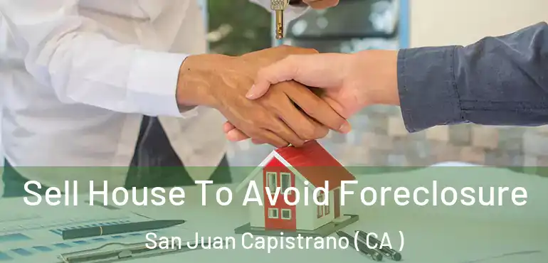  Sell House To Avoid Foreclosure San Juan Capistrano ( CA )