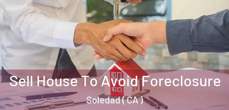  Sell House To Avoid Foreclosure Soledad ( CA )