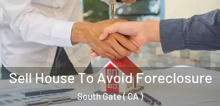  Sell House To Avoid Foreclosure South Gate ( CA )