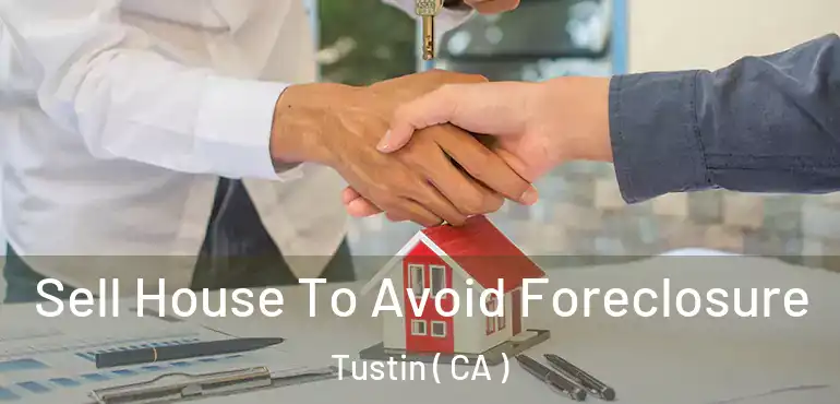  Sell House To Avoid Foreclosure Tustin ( CA )