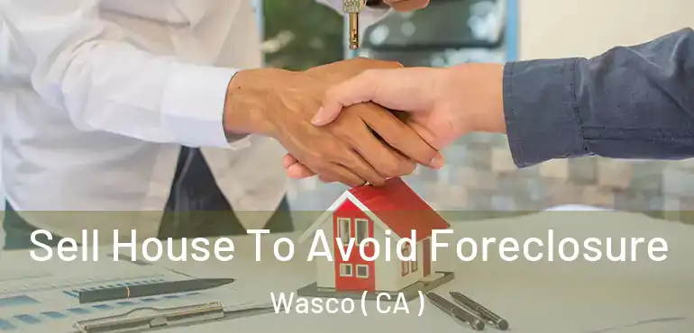  Sell House To Avoid Foreclosure Wasco ( CA )