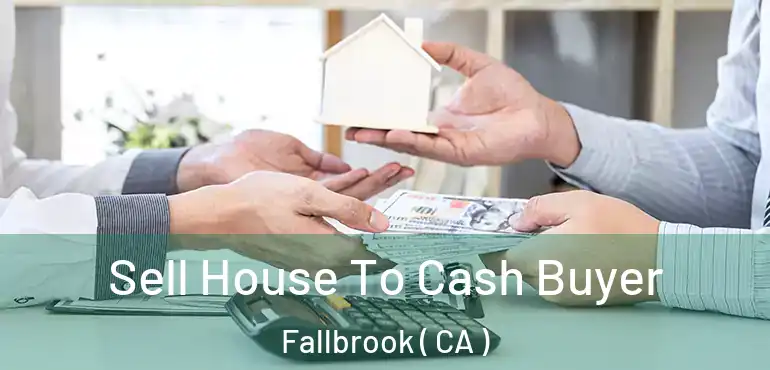  Sell House To Cash Buyer Fallbrook ( CA )