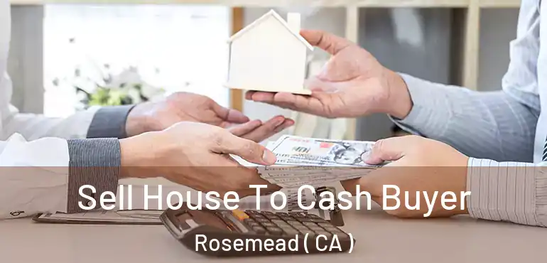  Sell House To Cash Buyer Rosemead ( CA )