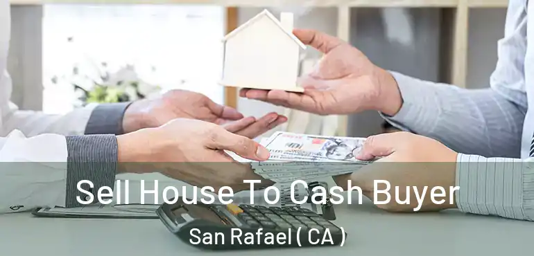  Sell House To Cash Buyer San Rafael ( CA )