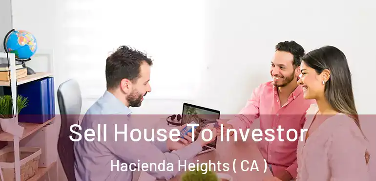  Sell House To Investor Hacienda Heights ( CA )
