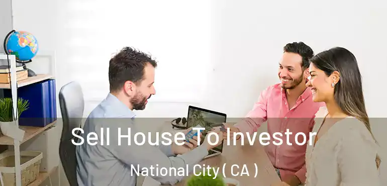  Sell House To Investor National City ( CA )