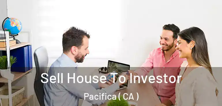  Sell House To Investor Pacifica ( CA )