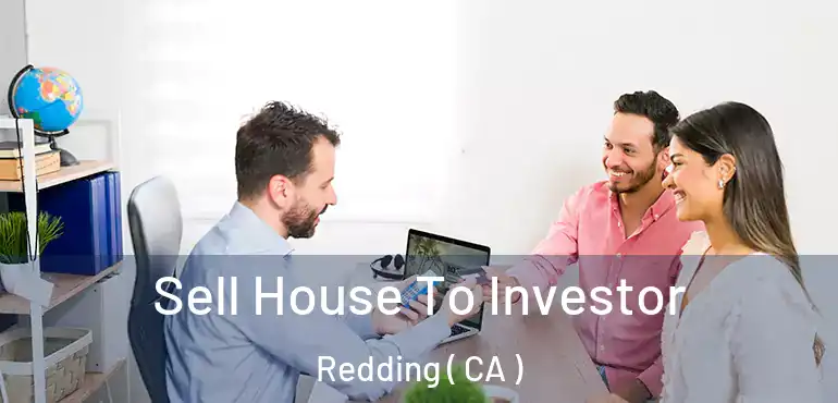  Sell House To Investor Redding ( CA )