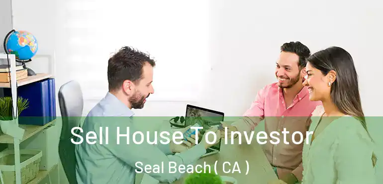  Sell House To Investor Seal Beach ( CA )