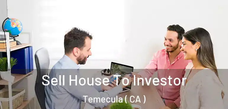  Sell House To Investor Temecula ( CA )