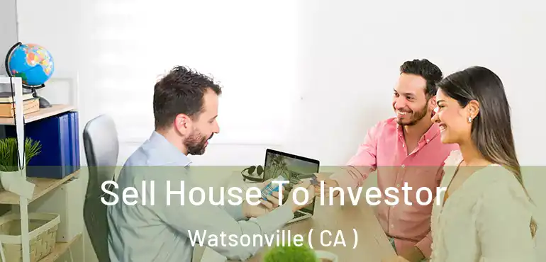  Sell House To Investor Watsonville ( CA )