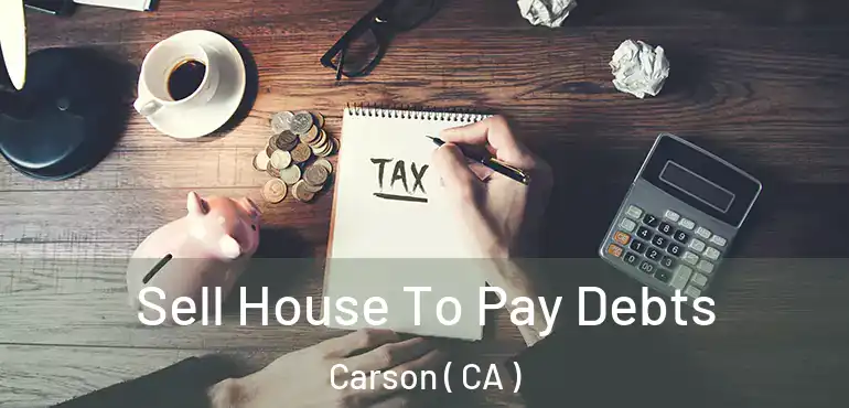  Sell House To Pay Debts Carson ( CA )