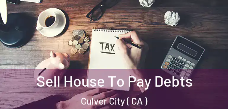 Sell House To Pay Debts Culver City ( CA )