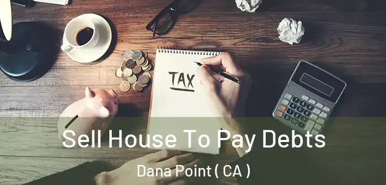  Sell House To Pay Debts Dana Point ( CA )