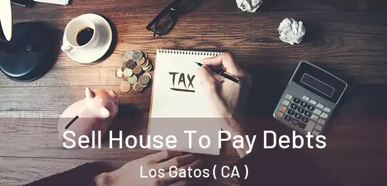  Sell House To Pay Debts Los Gatos ( CA )