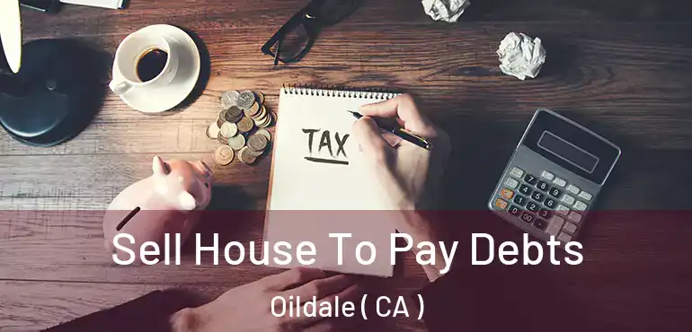  Sell House To Pay Debts Oildale ( CA )