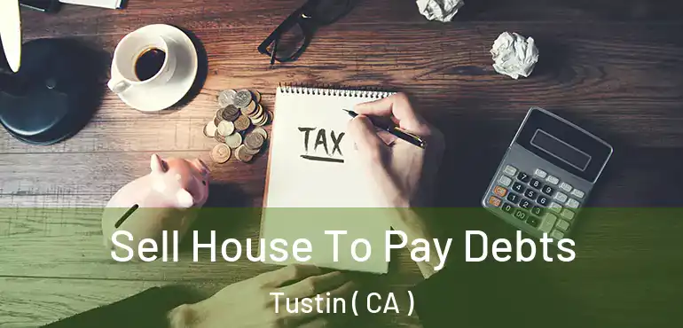  Sell House To Pay Debts Tustin ( CA )