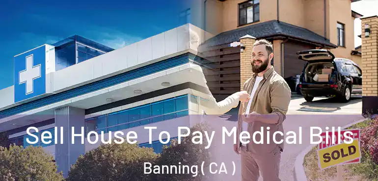  Sell House To Pay Medical Bills Banning ( CA )