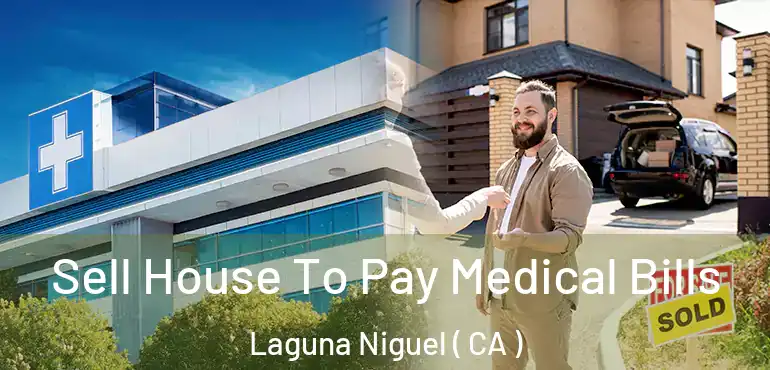  Sell House To Pay Medical Bills Laguna Niguel ( CA )
