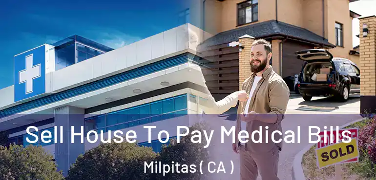  Sell House To Pay Medical Bills Milpitas ( CA )