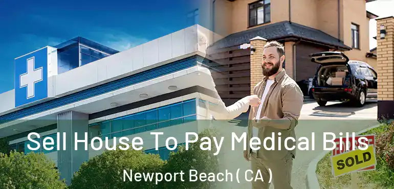  Sell House To Pay Medical Bills Newport Beach ( CA )
