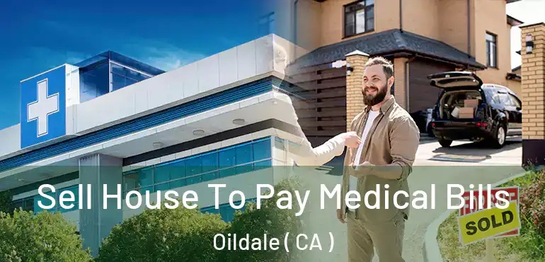  Sell House To Pay Medical Bills Oildale ( CA )