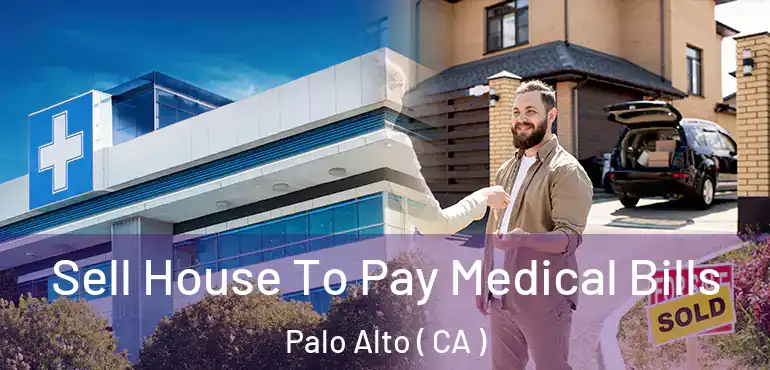  Sell House To Pay Medical Bills Palo Alto ( CA )