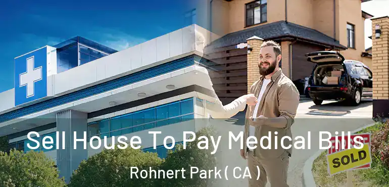  Sell House To Pay Medical Bills Rohnert Park ( CA )