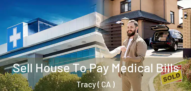  Sell House To Pay Medical Bills Tracy ( CA )
