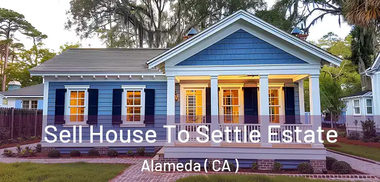  Sell House To Settle Estate Alameda ( CA )