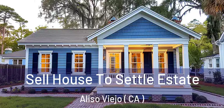  Sell House To Settle Estate Aliso Viejo ( CA )