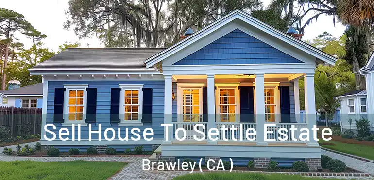  Sell House To Settle Estate Brawley ( CA )
