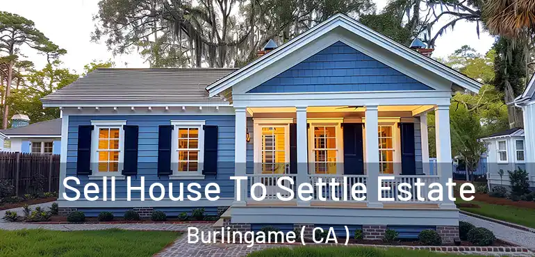  Sell House To Settle Estate Burlingame ( CA )