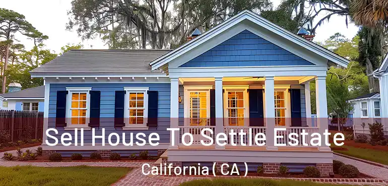  Sell House To Settle Estate California ( CA )