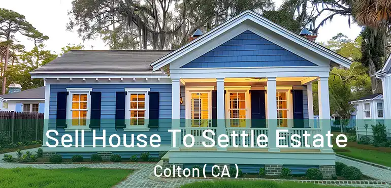  Sell House To Settle Estate Colton ( CA )
