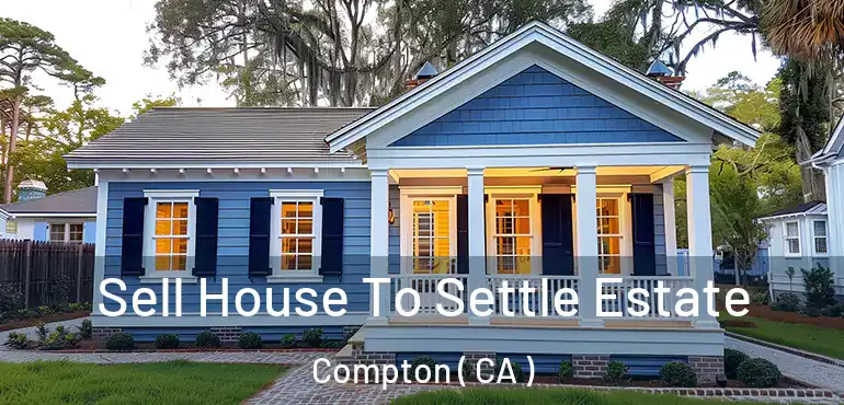  Sell House To Settle Estate Compton ( CA )