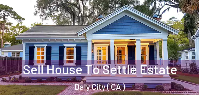  Sell House To Settle Estate Daly City ( CA )
