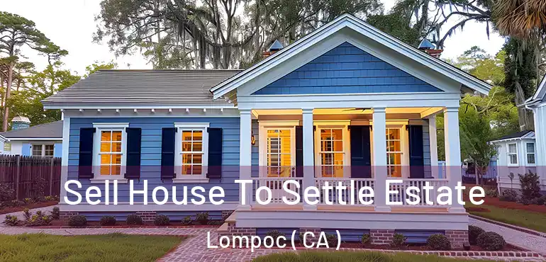  Sell House To Settle Estate Lompoc ( CA )